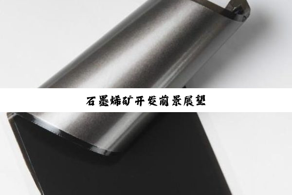 石墨烯矿开发前景展望